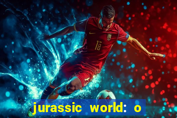 jurassic world: o mundo dos dinossauros filme completo dublado youtube